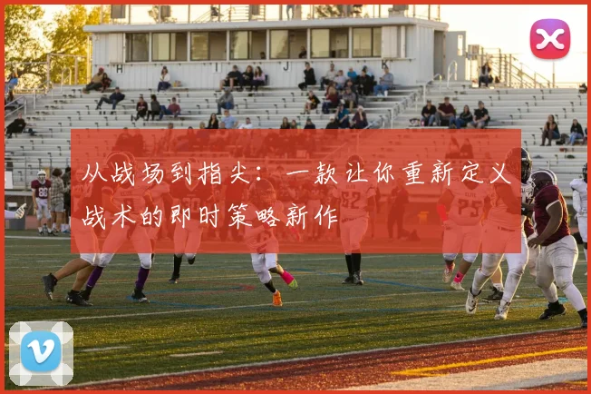 从战场到指尖：一款让你重新定义战术的即时策略新作